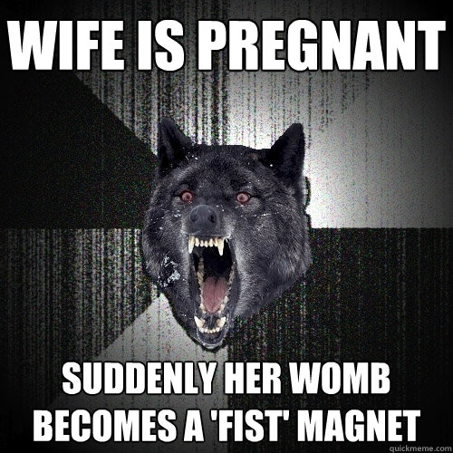 Wife is pregnant suddenly her womb becomes a 'fist' magnet  Insanity Wolf