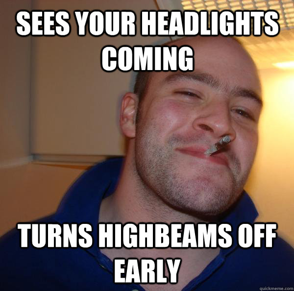 Sees your headlights coming Turns highbeams off early - Sees your headlights coming Turns highbeams off early  Misc