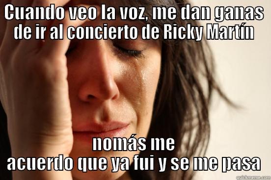 CUANDO VEO LA VOZ, ME DAN GANAS DE IR AL CONCIERTO DE RICKY MARTÍN NOMÁS ME ACUERDO QUE YA FUI Y SE ME PASA First World Problems