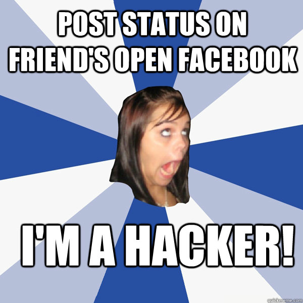 POST STATUS ON FRIEND'S OPEN FACEBOOK I'M A HACKER!   Annoying Facebook Girl