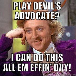PLAY DEVIL'S ADVOCATE? I CAN DO THIS ALL EM EFFIN' DAY! Condescending Wonka