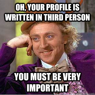 oh, your profile is written in third person you must be very important - oh, your profile is written in third person you must be very important  Condescending Wonka