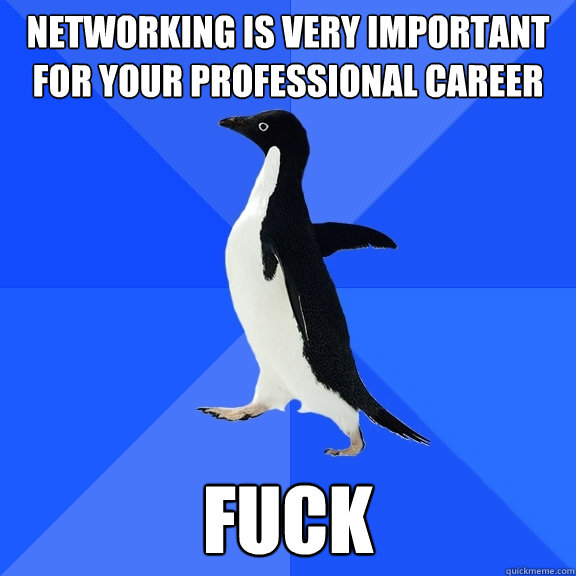 networking is very important for your professional career fuck - networking is very important for your professional career fuck  Socially Awkward Penguin