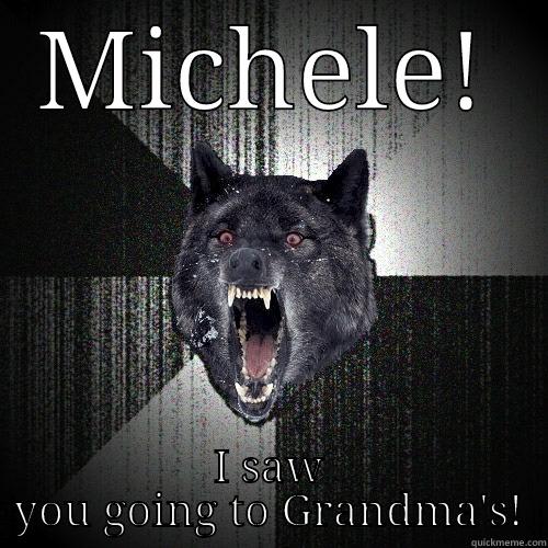 MICHELE! I SAW YOU GOING TO GRANDMA'S! Insanity Wolf