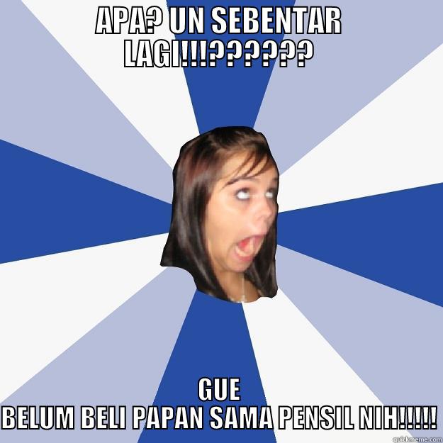 MAU UN NIH!! - APA? UN SEBENTAR LAGI!!!?????? GUE BELUM BELI PAPAN SAMA PENSIL NIH!!!!! Annoying Facebook Girl