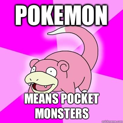 Pokemon means pocket monsters   Slowpoke