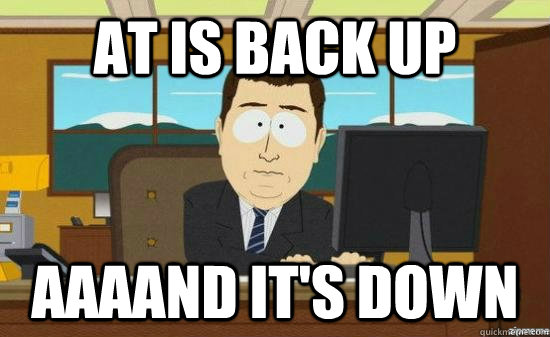 AT IS BACK UP AAAAND IT'S DOWN  aaaand its gone