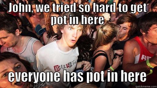 JOHN, WE TRIED SO HARD TO GET POT IN HERE EVERYONE HAS POT IN HERE Sudden Clarity Clarence