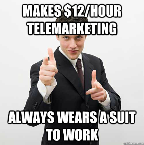 makes $12/hour telemarketing always wears a suit to work  