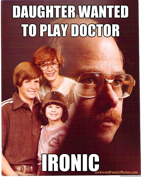 Daughter wanted to play doctor ironic  Vengeance Dad