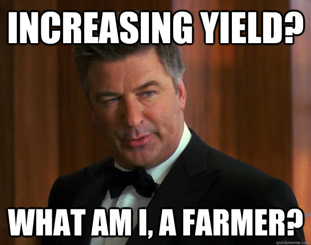 Increasing yield?  What am i, a farmer? - Increasing yield?  What am i, a farmer?  Alec Baldwin