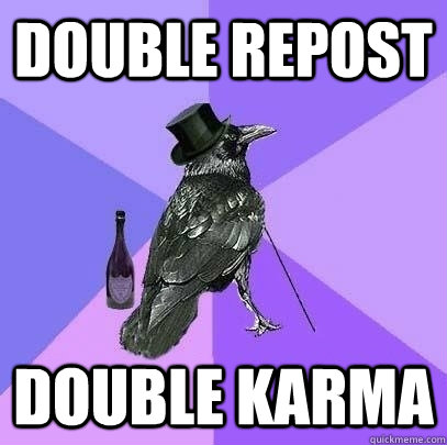 Double Repost Double karma  Rich Raven