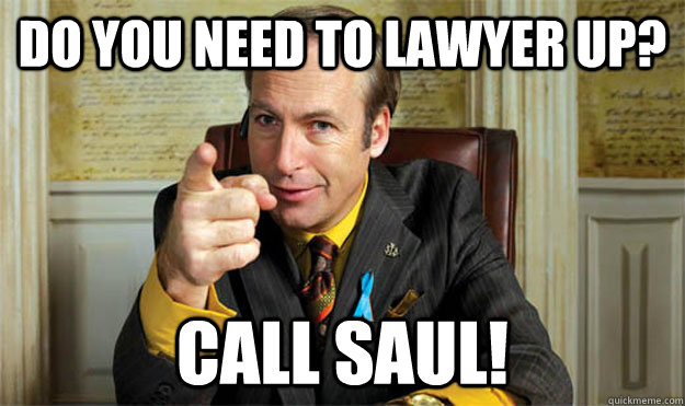 Do you need to lawyer up? Call SAUL!  Lawyer up Saul