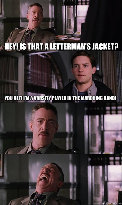 Hey! Is that a Letterman's Jacket? You bet! I'm a Varsity player in the Marching Band!    JJ Jameson