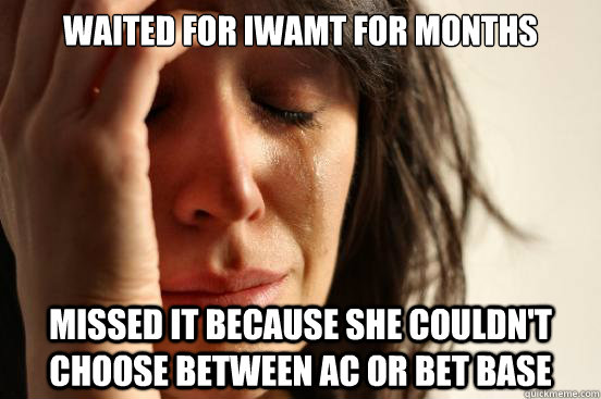 Waited for IWaMT for months Missed it because she couldn't choose between AC or Bet Base  First World Problems