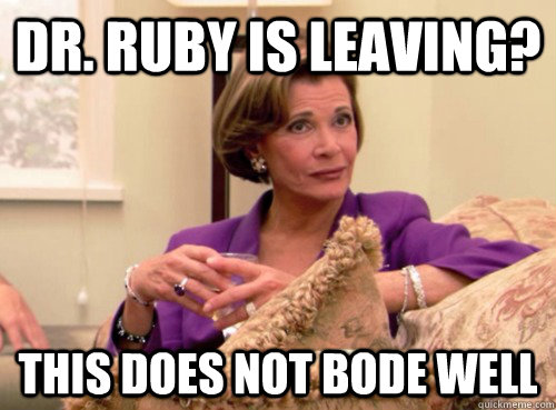 Dr. Ruby is leaving? This does not bode well  