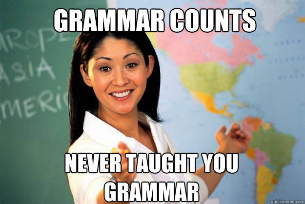 grammar counts never taught you grammar  Unhelpful High School Teacher