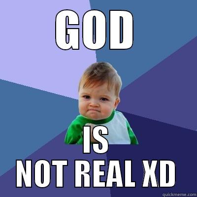 GOD IS NOT REAL XD Success Kid