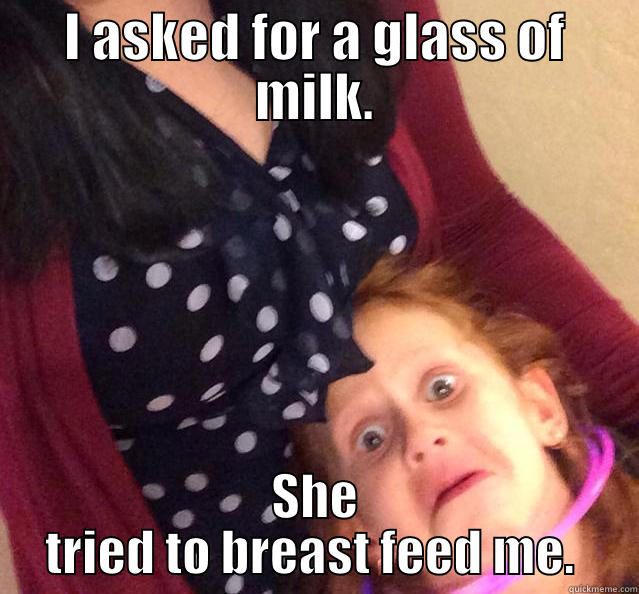 Scared Nora - I ASKED FOR A GLASS OF MILK. SHE TRIED TO BREAST FEED ME.  Misc