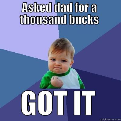 ASKED DAD FOR A THOUSAND BUCKS GOT IT Success Kid