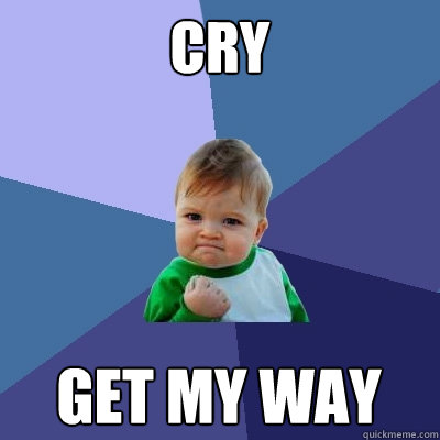 Cry Get my way  Success Kid