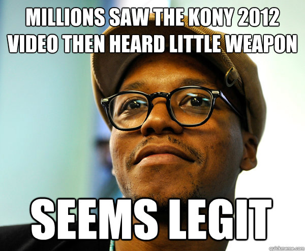 millions saw the kony 2012 video then heard little weapon SEEMS LEGIT  Lupe Fiasco