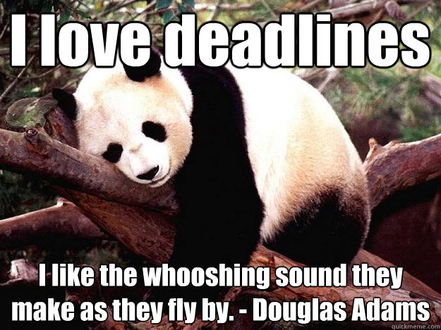 I love deadlines I like the whooshing sound they make as they fly by. - Douglas Adams - I love deadlines I like the whooshing sound they make as they fly by. - Douglas Adams  Procrastination Panda