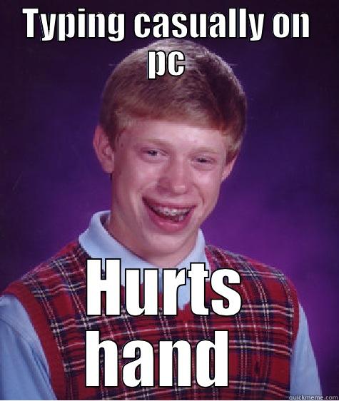 TYPING CASUALLY ON PC HURTS HAND  Bad Luck Brian