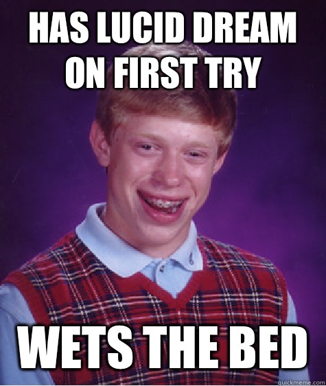 Has lucid dream on first try Wets the bed   Bad Luck Brian