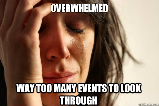 overwhelmed way too many events to look through - overwhelmed way too many events to look through  First World Problems