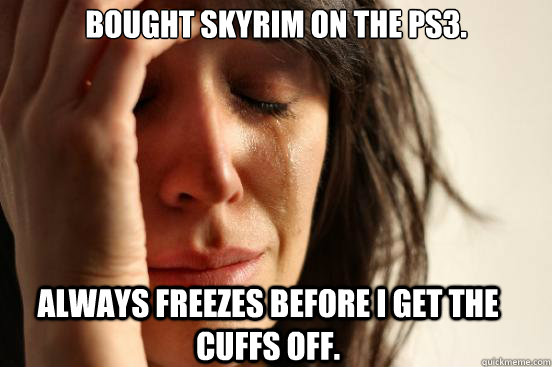 Bought skyrim on the ps3. Always Freezes before I Get the Cuffs off.  First World Problems