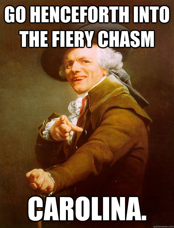 Go henceforth into the fiery chasm Carolina. - Go henceforth into the fiery chasm Carolina.  Joseph Ducreux