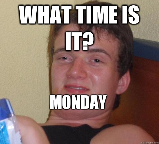 What time is it? monday
  10 Guy