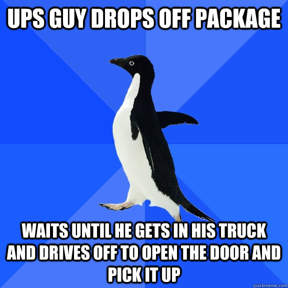 ups guy drops off package waits until he gets in his truck and drives off to open the door and pick it up  Socially Awkward Penguin