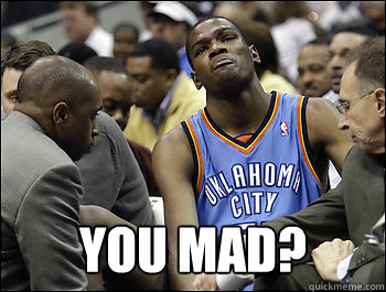  YOU MAD? -  YOU MAD?  You mad
