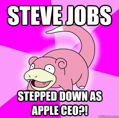 Steve Jobs Stepped down as Apple CEO?!  Slowpoke