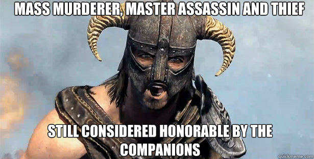 Mass Murderer, Master Assassin and Thief Still considered honorable by the Companions -  Mass Murderer, Master Assassin and Thief Still considered honorable by the Companions  skyrim