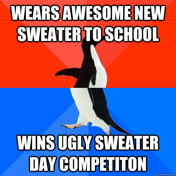 Wears awesome new sweater to school Wins ugly sweater day competiton  Socially Awesome Awkward Penguin
