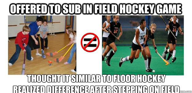 Offered to sub In Field Hockey Game Thought it similar to floor hockey 
realized difference after stepping on field - Offered to sub In Field Hockey Game Thought it similar to floor hockey 
realized difference after stepping on field  Awkward Kansas Expat in New Zealand