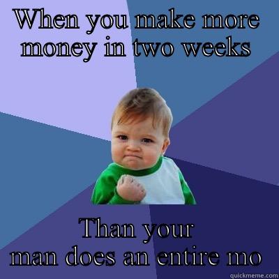 WHEN YOU MAKE MORE MONEY IN TWO WEEKS THAN YOUR MAN DOES AN ENTIRE MONTH  Success Kid