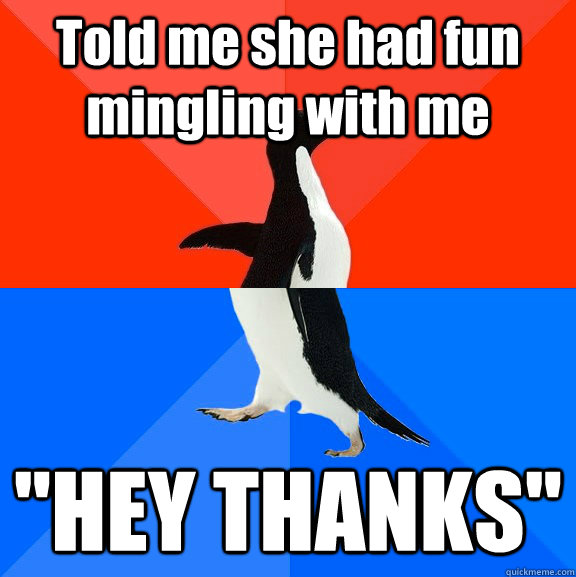 Told me she had fun mingling with me 