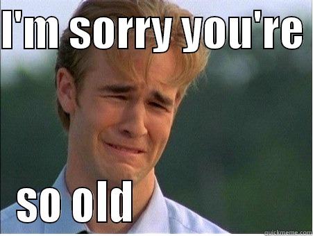 Fiftieth birthdays - I'M SORRY YOU'RE  SO OLD                    1990s Problems