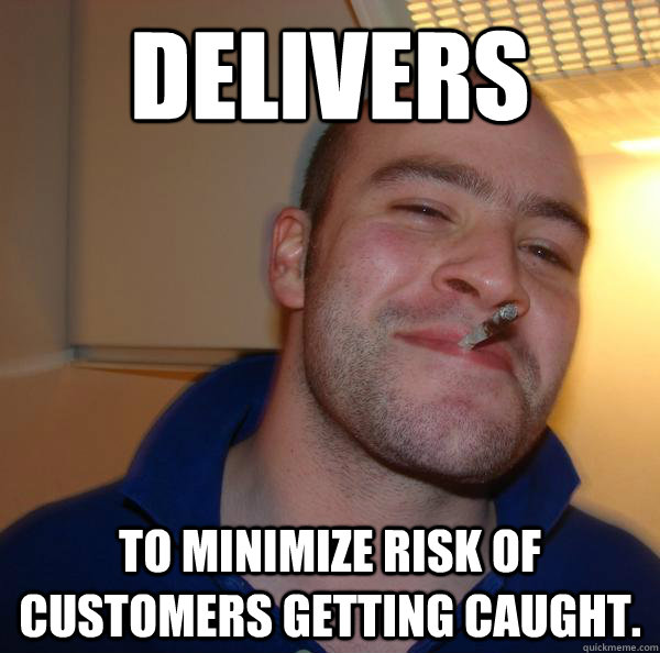 delivers to minimize risk of customers getting caught. - delivers to minimize risk of customers getting caught.  Misc