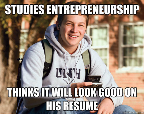 Studies Entrepreneurship Thinks it will look good on his resume  College Freshman