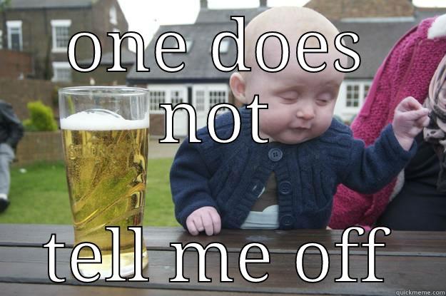 ONE DOES NOT TELL ME OFF drunk baby