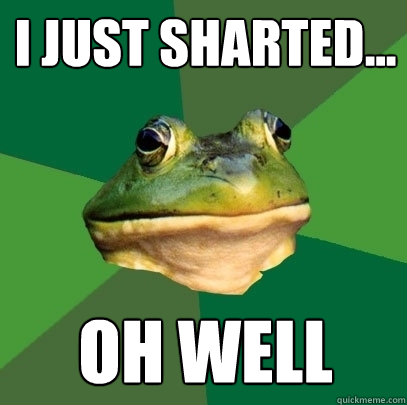 I just sharted... oh well  Foul Bachelor Frog
