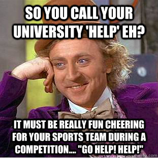 So you call your university 'HELP' eh? It must be really fun cheering for your sports team during a competition.... 