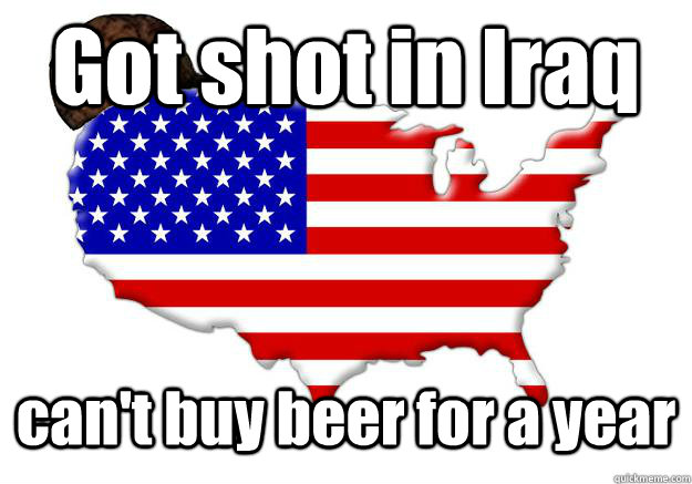 Got shot in Iraq can't buy beer for a year  Scumbag america