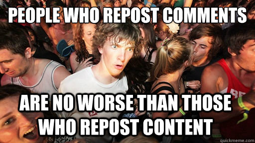 People who repost comments Are no worse than those who repost content  Sudden Clarity Clarence