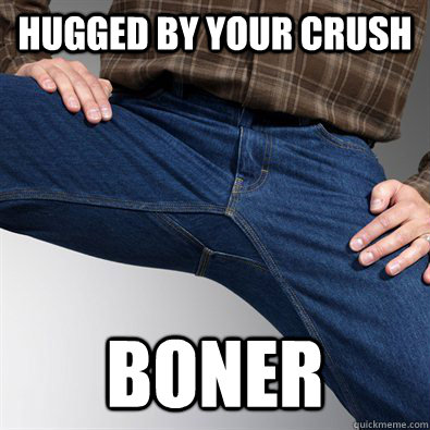 Hugged by your crush Boner  Scumbag Penis